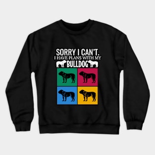 Sorry I can't I have plans with my bulldog Crewneck Sweatshirt